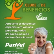 Card divulgando a campanha do Clube de benefícios IPE Saúde, com os dizeres: Aproveite os descontos especiais em vacinas, para segurados IPE Saúde, na rede 
de farmácias Panvel, confira no link as lojas vacinadoras.